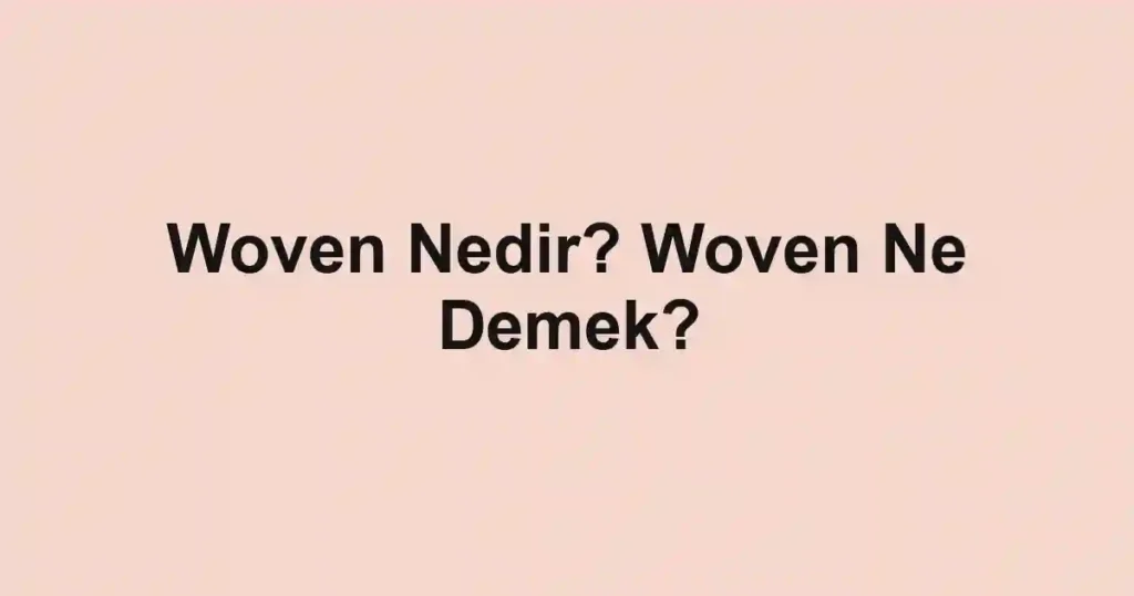 Woven Nedir? Woven Ne Demek?