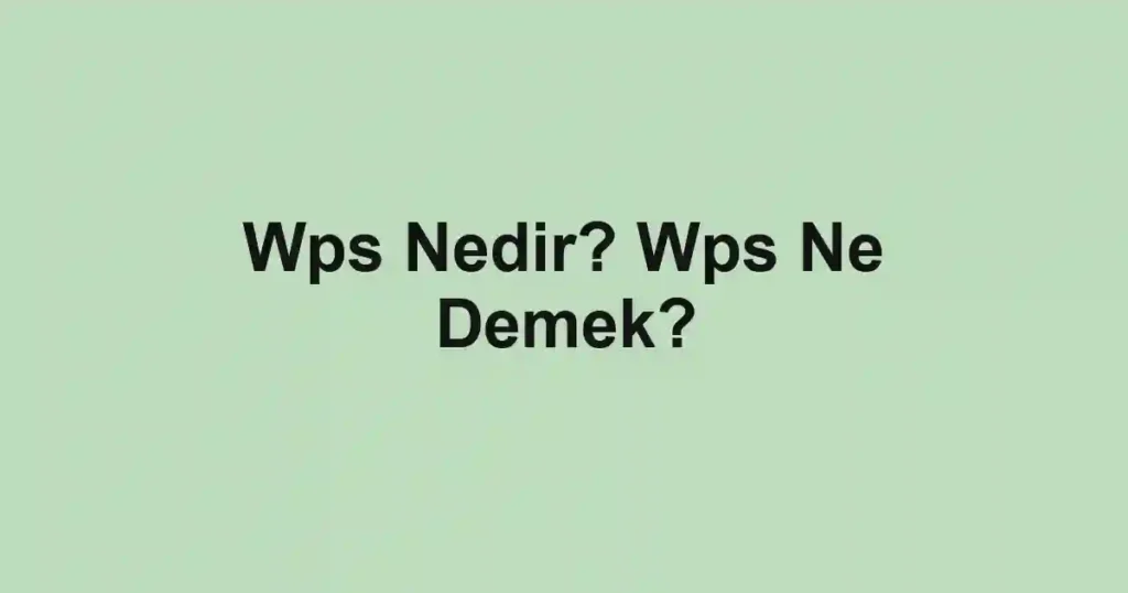 Wps Nedir? Wps Ne Demek?