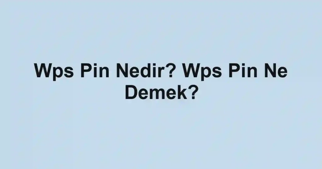 Wps Pin Nedir? Wps Pin Ne Demek?