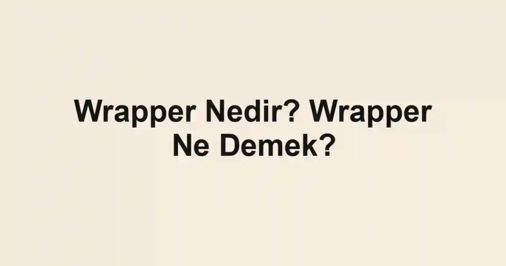 Wrapper Nedir? Wrapper Ne Demek?