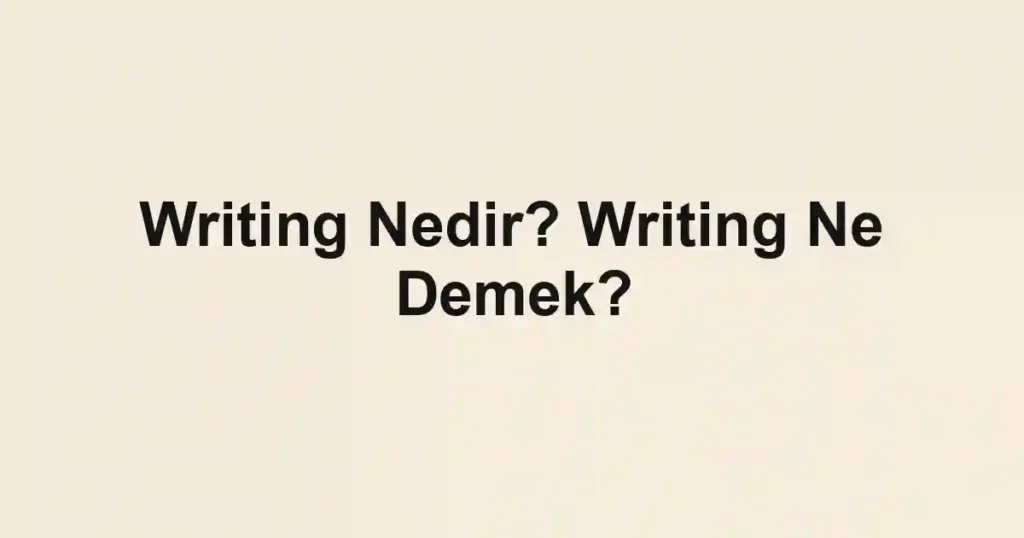 Writing Nedir? Writing Ne Demek?