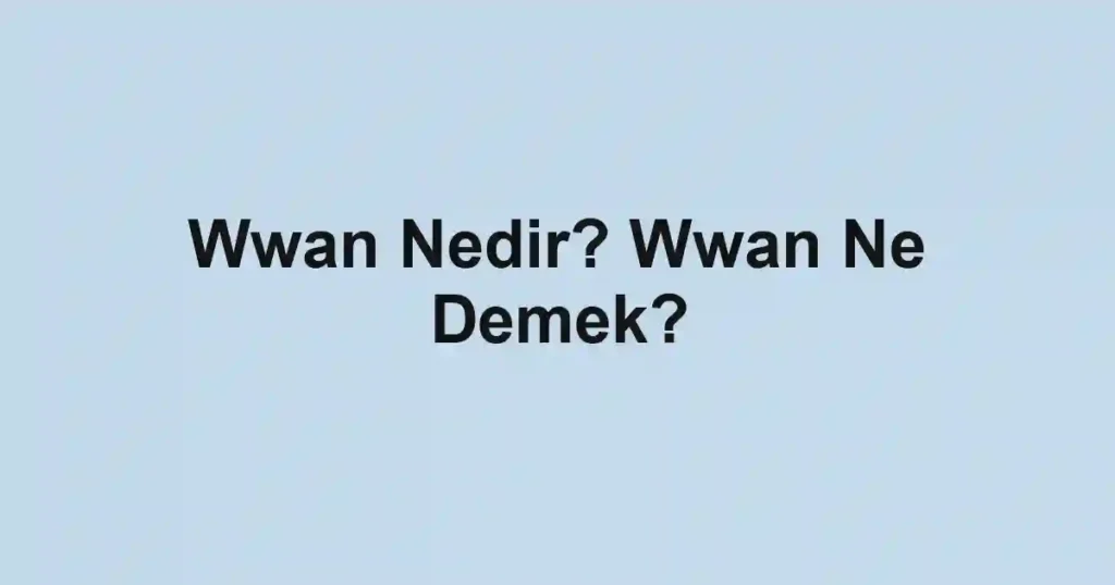 Wwan Nedir? Wwan Ne Demek?