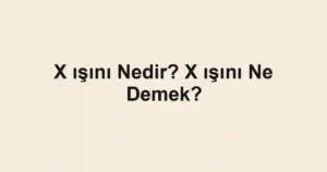X ışını Nedir? X ışını Ne Demek?
