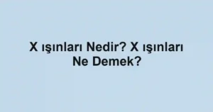 X ışınları Nedir? X ışınları Ne Demek?