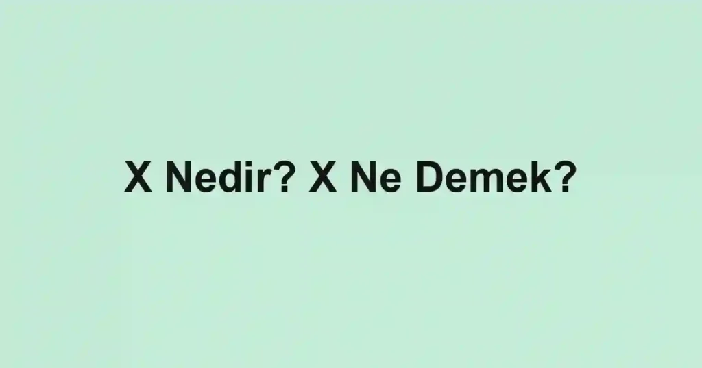 X Nedir? X Ne Demek?