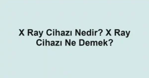 X Ray Cihazı Nedir? X Ray Cihazı Ne Demek?