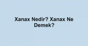 Xanax Nedir? Xanax Ne Demek?