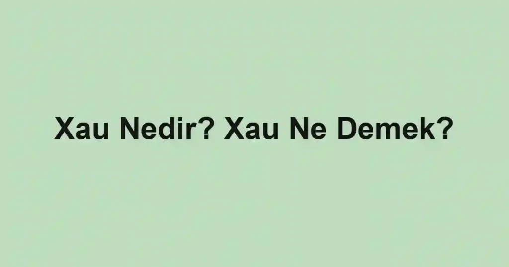 Xau Nedir? Xau Ne Demek?