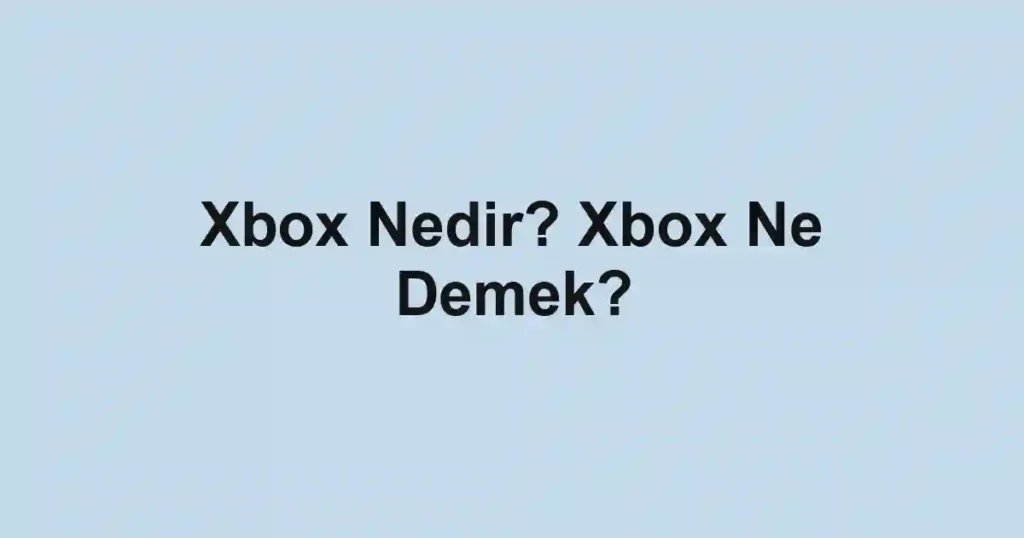Xbox Nedir? Xbox Ne Demek?