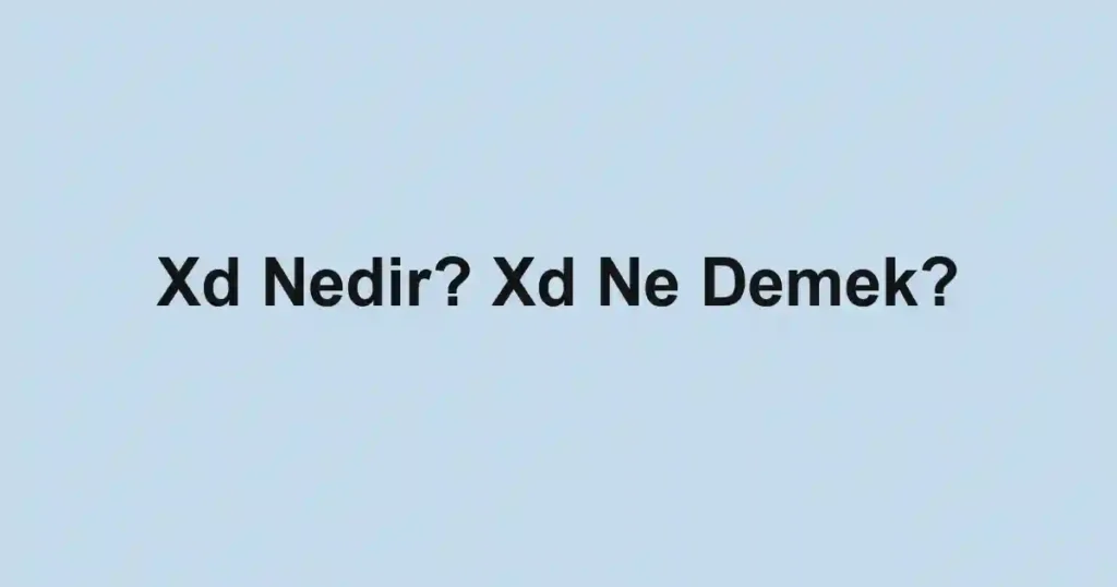 Xd Nedir? Xd Ne Demek?