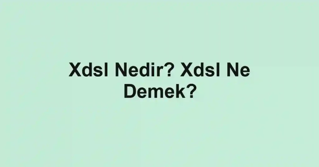 Xdsl Nedir? Xdsl Ne Demek?