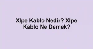 Xlpe Kablo Nedir? Xlpe Kablo Ne Demek?