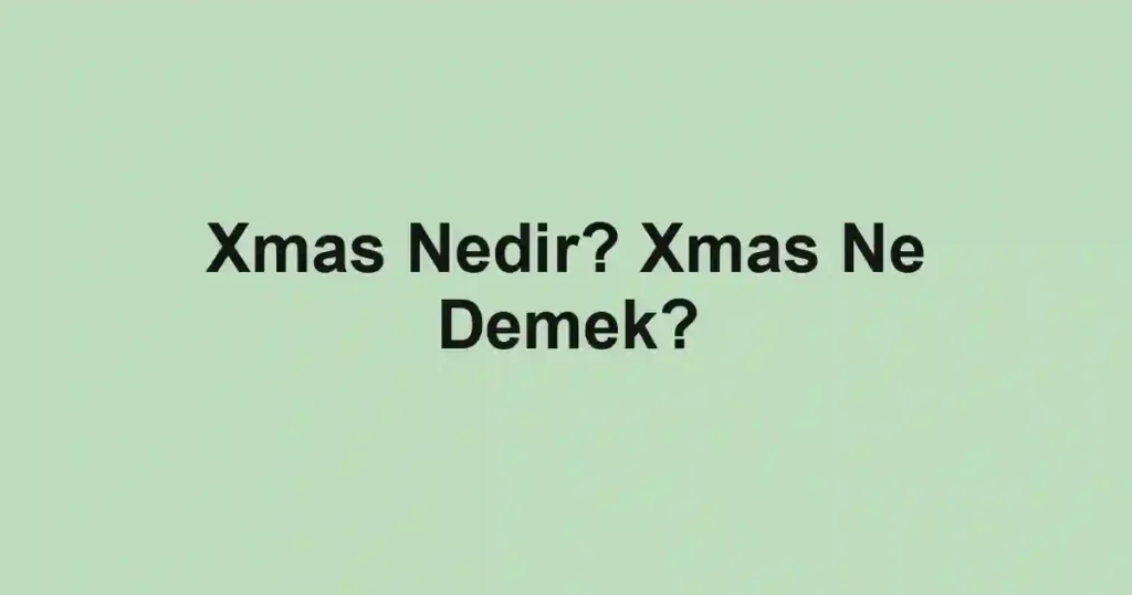Xmas Nedir? Xmas Ne Demek?