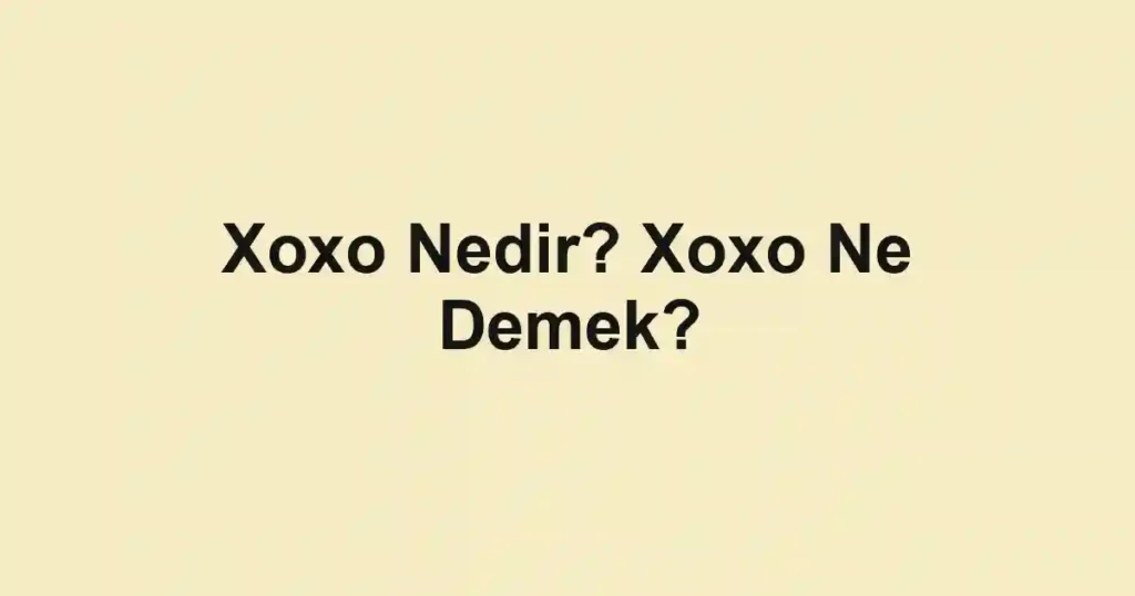 Xoxo Nedir? Xoxo Ne Demek?