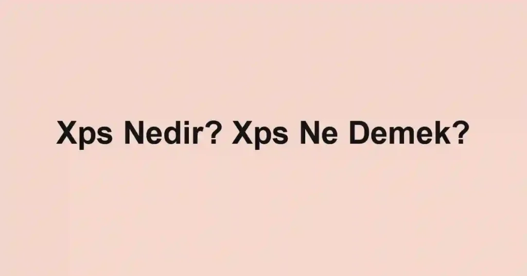 Xps Nedir? Xps Ne Demek?