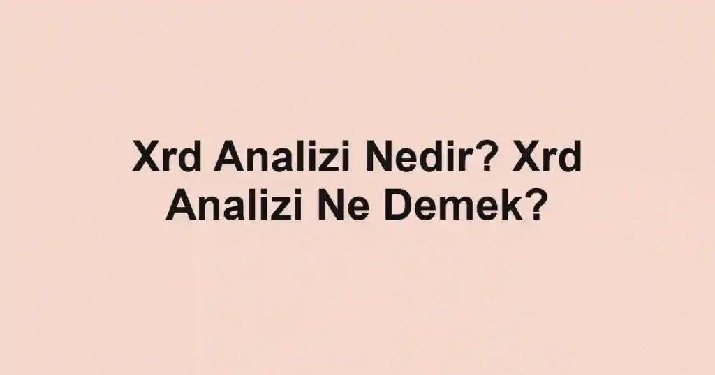 Xrd Analizi Nedir? Xrd Analizi Ne Demek?