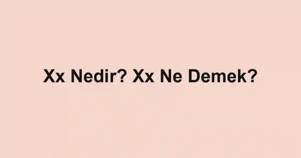 Xx Nedir? Xx Ne Demek?