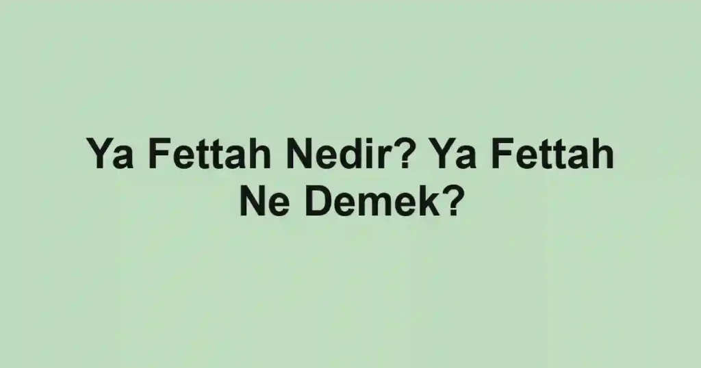 Ya Fettah Nedir? Ya Fettah Ne Demek?