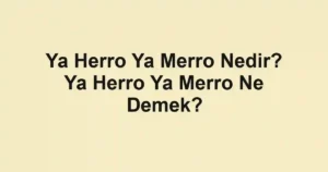 Ya Herro Ya Merro Nedir? Ya Herro Ya Merro Ne Demek?