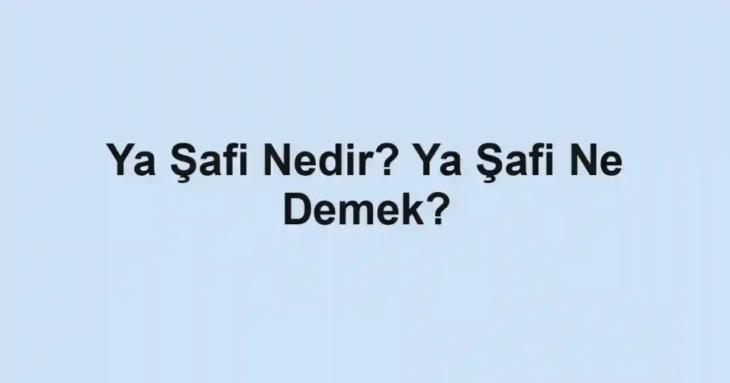 Ya Şafi Nedir? Ya Şafi Ne Demek?
