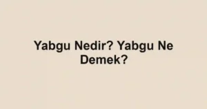 Yabgu Nedir? Yabgu Ne Demek?