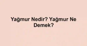 Yağmur Nedir? Yağmur Ne Demek?
