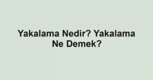 Yakalama Nedir? Yakalama Ne Demek?