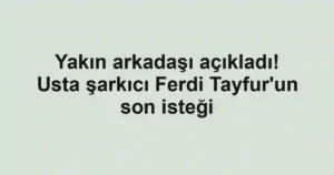 Yakın arkadaşı açıkladı! Usta şarkıcı Ferdi Tayfur'un son isteği