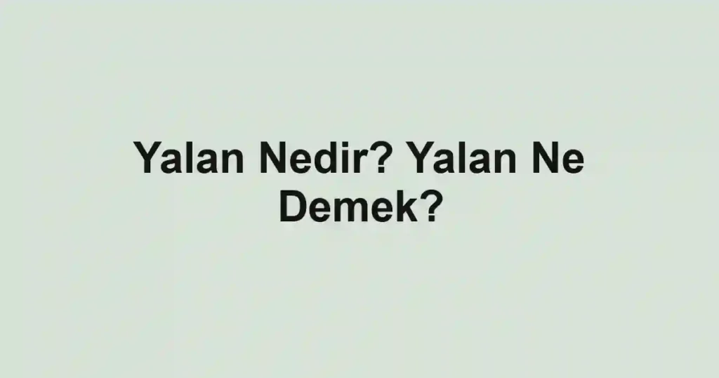 Yalan Nedir? Yalan Ne Demek?