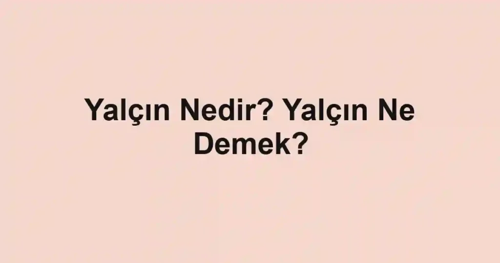Yalçın Nedir? Yalçın Ne Demek?