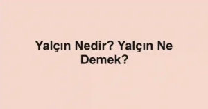 Yalçın Nedir? Yalçın Ne Demek?