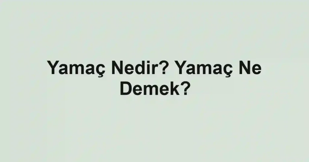 Yamaç Nedir? Yamaç Ne Demek?
