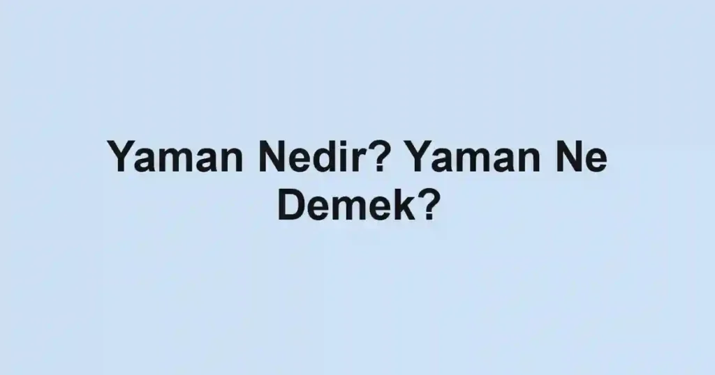 Yaman Nedir? Yaman Ne Demek?