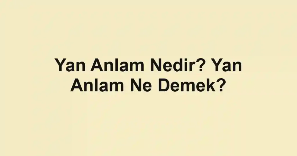 Yan Anlam Nedir? Yan Anlam Ne Demek?