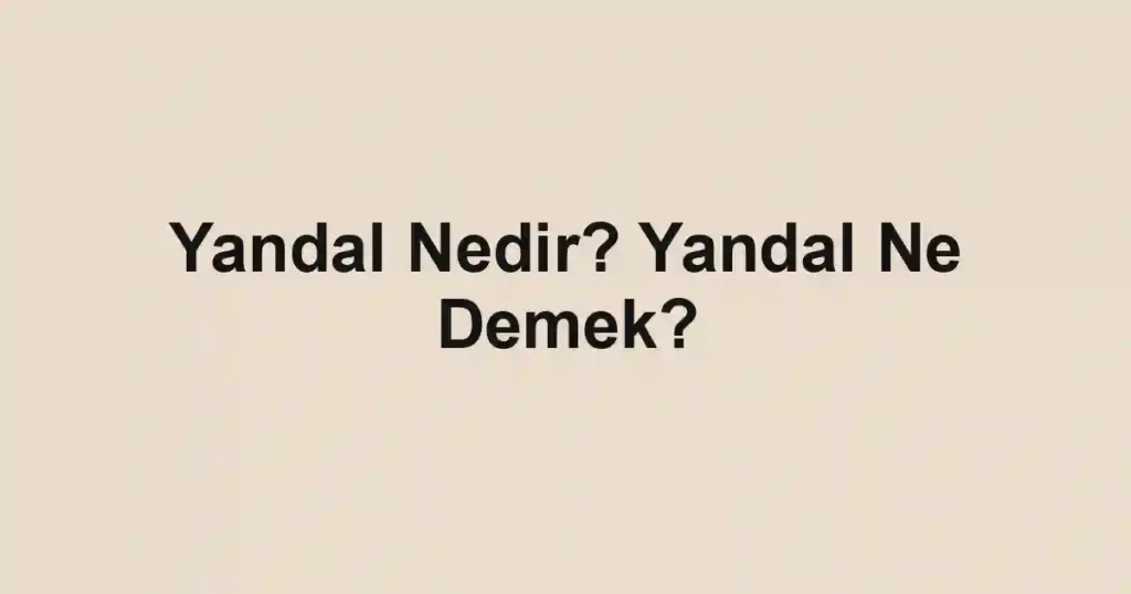 Yandal Nedir? Yandal Ne Demek?