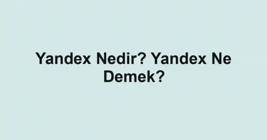 Yandex Nedir? Yandex Ne Demek?