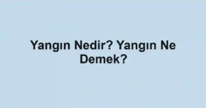 Yangın Nedir? Yangın Ne Demek?