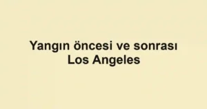 Yangın öncesi ve sonrası Los Angeles