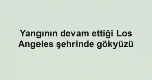 Yangının devam ettiği Los Angeles şehrinde gökyüzü