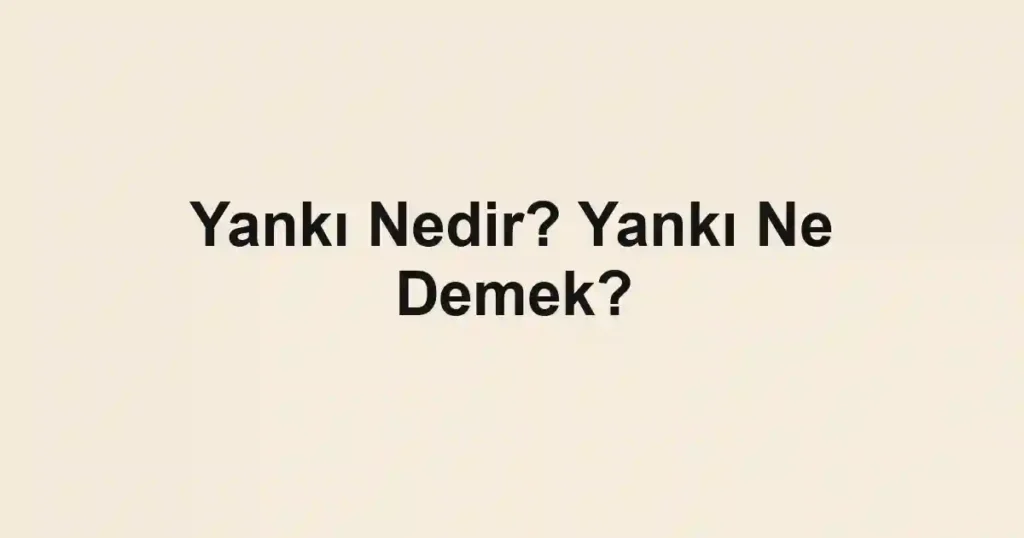Yankı Nedir? Yankı Ne Demek?