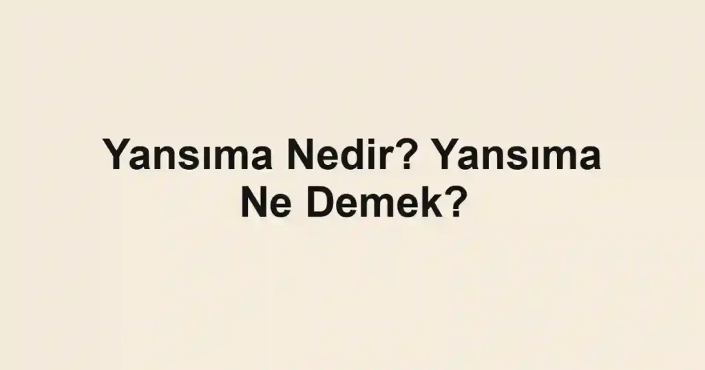 Yansıma Nedir? Yansıma Ne Demek?