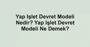 Yap Işlet Devret Modeli Nedir? Yap Işlet Devret Modeli Ne Demek?