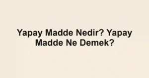 Yapay Madde Nedir? Yapay Madde Ne Demek?