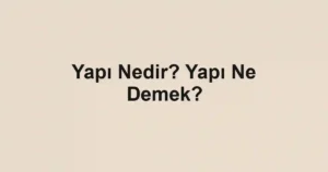 Yapı Nedir? Yapı Ne Demek?