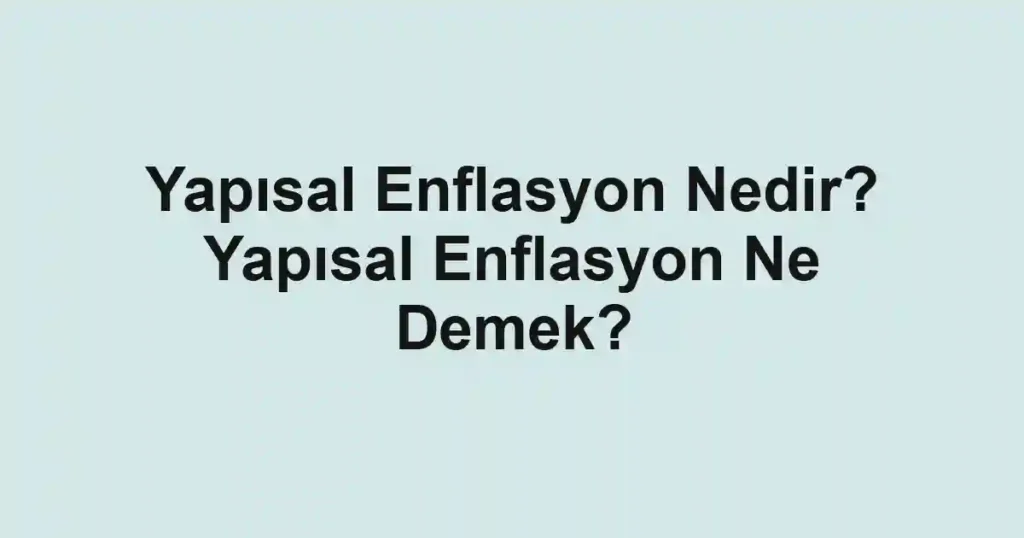 Yapısal Enflasyon Nedir? Yapısal Enflasyon Ne Demek?