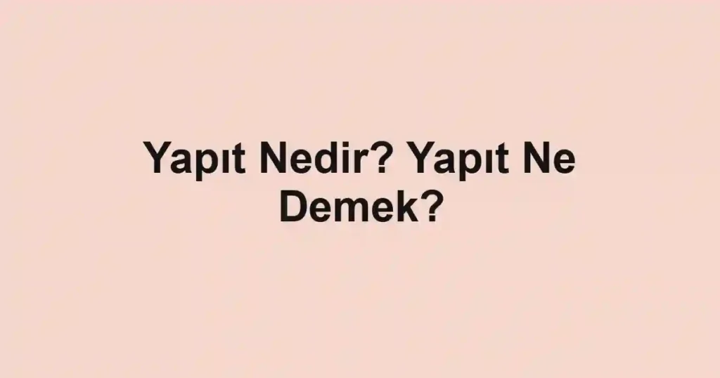 Yapıt Nedir? Yapıt Ne Demek?