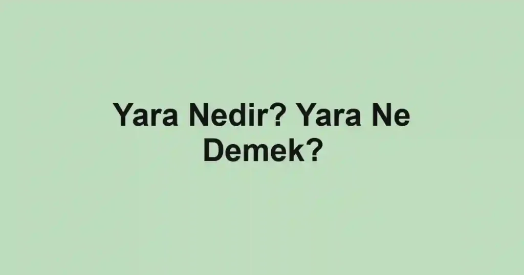 Yara Nedir? Yara Ne Demek?