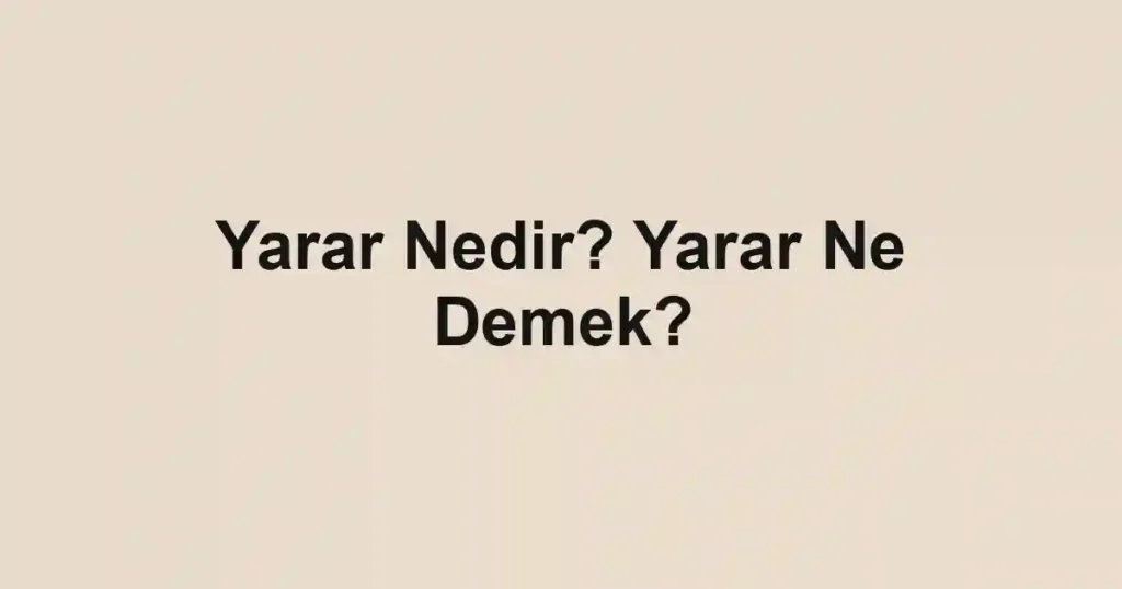 Yarar Nedir? Yarar Ne Demek?