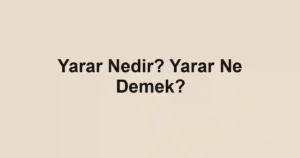 Yarar Nedir? Yarar Ne Demek?