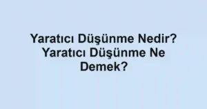 Yaratıcı Düşünme Nedir? Yaratıcı Düşünme Ne Demek?